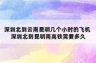 深圳北到云南昆明几个小时的飞机 深圳北到昆明南高铁需要多久